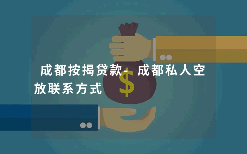 成都按揭贷款-成都私人空放联系方式