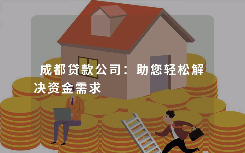 成都贷款公司：助您轻松解决资金需求